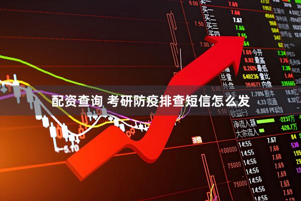 配资查询 考研防疫排查短信怎么发